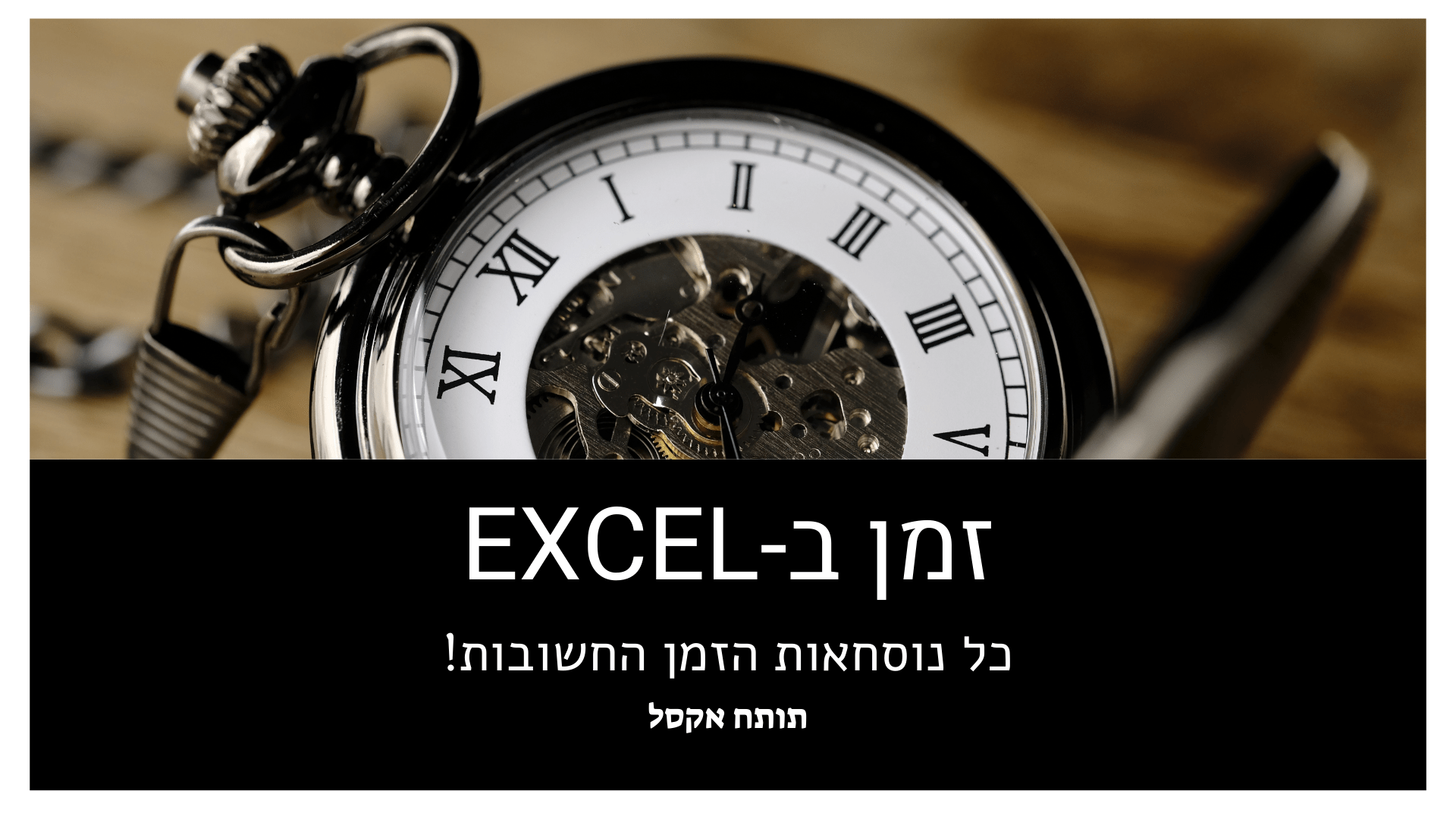 זמן באקסל - כל נוסחאות הזמן החשובות של Excel